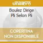 Boulez Dirige Pli Selon Pli cd