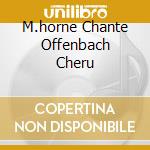 M.horne Chante Offenbach Cheru cd musicale di Marilyn Horne