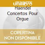 Haendel Concertos Pour Orgue cd musicale di Ton Koopman