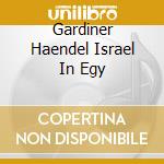 Gardiner Haendel Israel In Egy cd musicale di GARDINER JOHN ELIOT