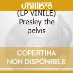 (LP VINILE) Presley the pelvis cd