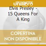 Elvis Presley - 15 Queens For A King cd