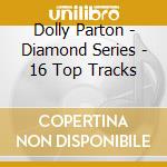 Dolly Parton - Diamond Series - 16 Top Tracks cd musicale di Dolly Parton