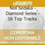 Neil Sedaka - Diamond Series - 16 Top Tracks cd musicale di Neil Sedaka