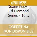 Duane Eddy - Cd Diamond Series - 16 Top Tracks cd musicale di Duane Eddy