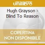 Hugh Grayson - Blind To Reason