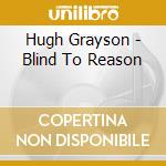Hugh Grayson - Blind To Reason cd