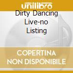Dirty Dancing Live-no Listing cd musicale di Definito Non