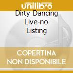 Dirty Dancing Live-no Listing cd