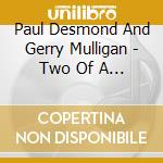 Paul Desmond And Gerry Mulligan - Two Of A Mind cd musicale di Paul Desmond