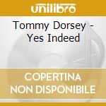 Tommy Dorsey - Yes Indeed cd musicale di Tommy Dorsey