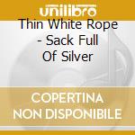 Thin White Rope - Sack Full Of Silver cd musicale di THIN WHITE ROPE