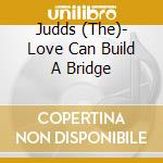 Judds (The)- Love Can Build A Bridge cd