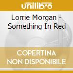 Lorrie Morgan - Something In Red cd musicale di Lorrie Morgan