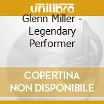 Glenn Miller - Legendary Performer cd musicale di Glenn Miller