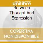 Between Thought And Expression cd