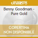 Benny Goodman - Pure Gold cd musicale di Benny Goodman