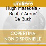 Hugh Masekela - Beatin' Aroun' De Bush cd musicale di Hugh Masekela