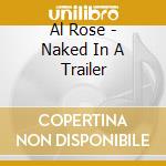 Al Rose - Naked In A Trailer cd