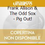 Frank Allison & The Odd Sox - Pig Out! cd