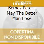 Bernas Peter - May The Better Man Lose cd