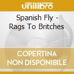 Spanish Fly - Rags To Britches