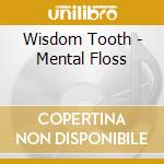Wisdom Tooth - Mental Floss cd musicale di Wisdom Tooth