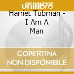 Harriet Tubman - I Am A Man cd