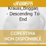 Krauss,Briggan - Descending To End cd musicale di Krauss,Briggan