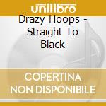 Drazy Hoops - Straight To Black cd