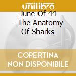 June Of 44 - The Anatomy Of Sharks cd musicale di JUNE OF 44