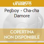 Pegboy - Cha-cha Damore cd musicale di Pegboy