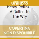 Henry Rollins - A Rollins In The Wry cd musicale di Rollins*Henry