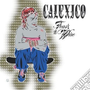 Calexico - Feast Of Wire cd musicale di Calexico