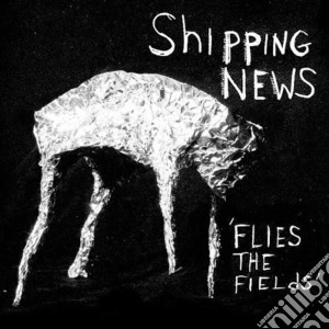 (LP Vinile) Shipping News - Flies The Fields lp vinile di Shipping News