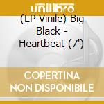(LP Vinile) Big Black - Heartbeat (7') vinile