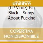 (LP Vinile) Big Black - Songs About Fucking vinile