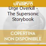 Urge Overkill - The Supersonic Storybook cd musicale di URGE OVERKILL