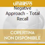 Negative Approach - Total Recall cd musicale di NEGATIVE APPROACH