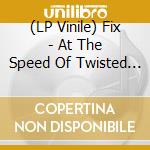 (LP Vinile) Fix - At The Speed Of Twisted Thought.. vinile