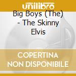 Big Boys (The) - The Skinny Elvis cd