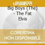 Big Boys (The) - The Fat Elvis cd
