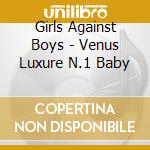 Girls Against Boys - Venus Luxure N.1 Baby cd musicale di GIRLS AGAINST BOYS