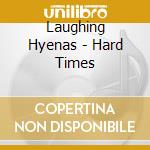 Laughing Hyenas - Hard Times cd musicale di Laughing Hyenas