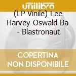 (LP Vinile) Lee Harvey Oswald Ba - Blastronaut