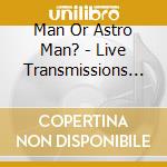 Man Or Astro Man? - Live Transmissions From Uranus cd musicale di MAN OR ASTRO MAN?