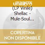 (LP Vinile) Shellac - Mule-Soul Sound Split 7 lp vinile di Shellac