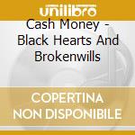 Cash Money - Black Hearts And Brokenwills cd musicale di Cash Money