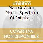 Man Or Astro Man? - Spectrum Of Infinite Scale cd