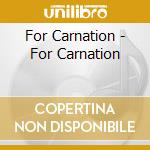 For Carnation - For Carnation cd musicale di For Carnation